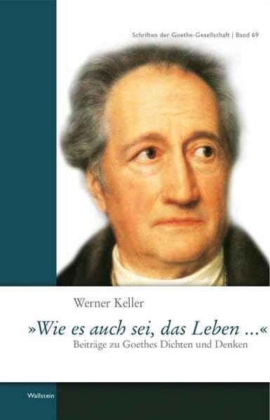 »Wie es auch sei, das Leben ...«: Beiträge zu Goethes Dichten und Denken (Schriften der Goethe-Gesellschaft) Contemporary literature