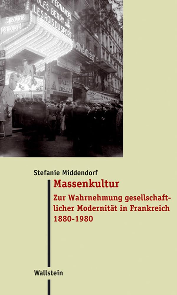 Massenkultur: Zur Wahrnehmung gesellschaftlicher Modernität in Frankreich. 1880-1980 (Moderne Zeit: Neue Forschungen zur Gesellschafts- und Kulturgeschichte des 19. und 20. Jahrhunderts) Film, Art & Culture
