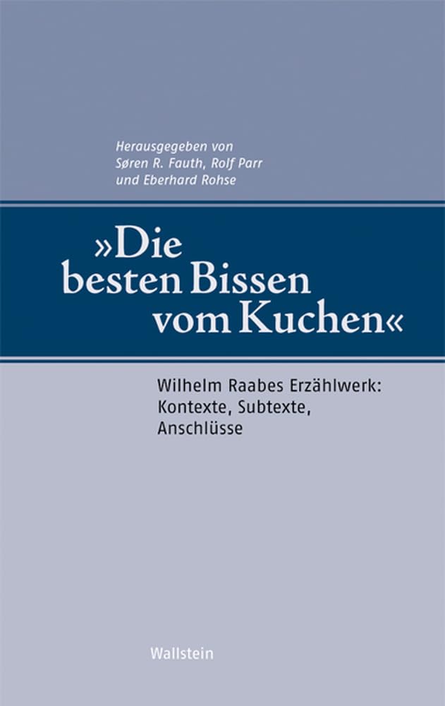 "Die besten Bissen vom Kuchen": Wilhelm Raabes Erzählwerk: Kontexte, Subtexte, Anschlüsse Essays & Short Stories