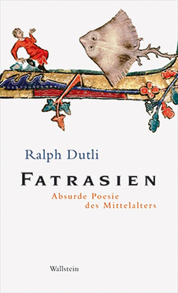 Fatrasien: Absurde Poesie des Mittelalters Poetry