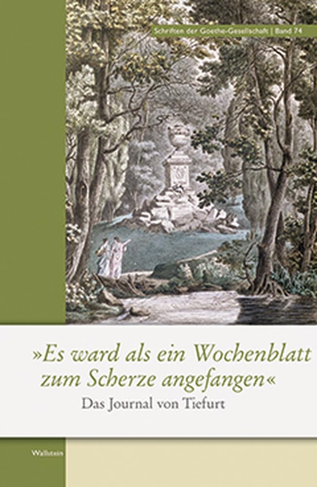 »Es ward als ein Wochenblatt zum Scherze angefangen«: Das Journal von Tiefurt (Schriften der Goethe-Gesellschaft) Reference Books