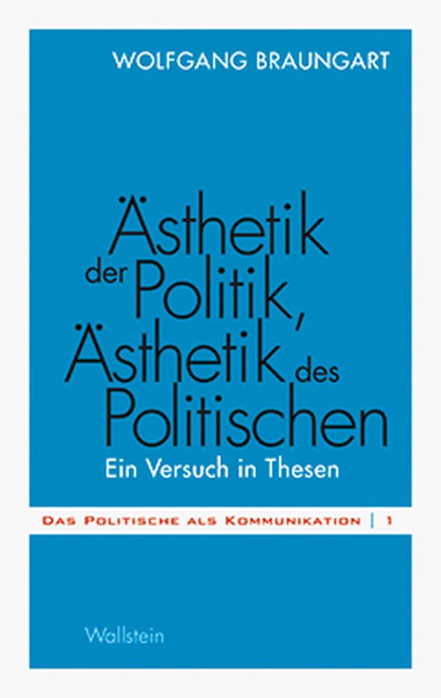 Ästhetik der Politik, Ästhetik des Politischen: Ein Versuch in Thesen (Das Politische als Kommunikation) Philosophy