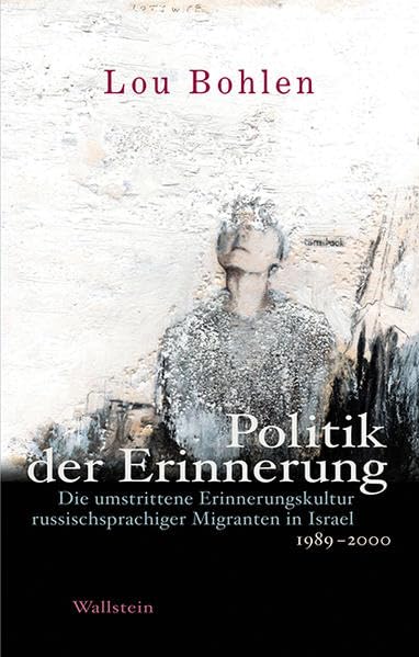 Politik der Erinnerung: Die umstrittene Erinnerungskultur russischsprachiger Migranten in Israel 1989-2000 German history