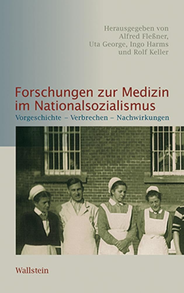 Forschungen zur Medizin im Nationalsozialismus: Vorgeschichte – Verbrechen – Nachwirkungen (Schriftenreihe der Stiftung niedersächsische Gedenkstätten) German history