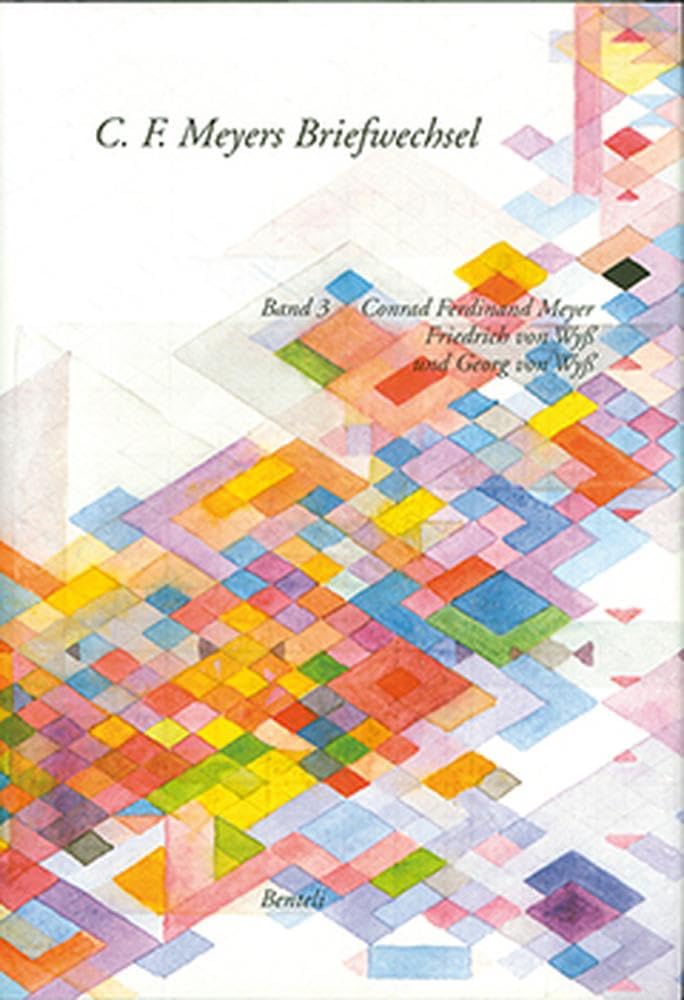 Korrespondenz C. F. Meyer – Friedrich von Wyß und Georg von Wyß: Briefe 1856–1897: C. F. Meyers Briefwechsel. Historisch-kritische Ausgabe 3. Briefe 1856-1897 Essays & Short Stories