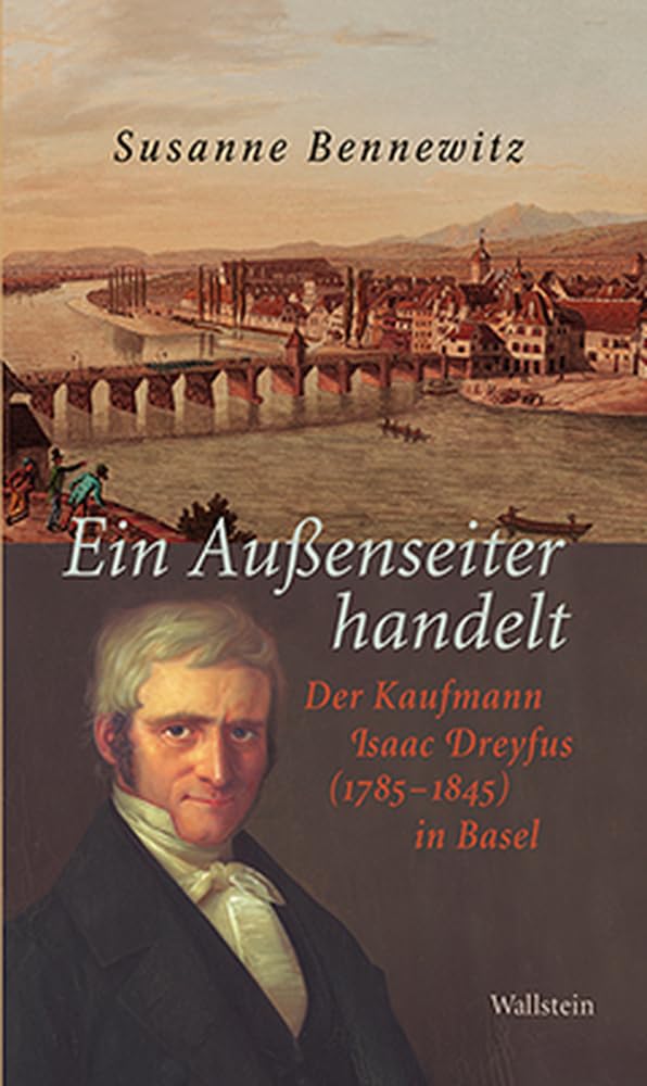 Ein Außenseiter handelt: Der Kaufmann Isaac Dreyfus (1785-1845) in Basel Politics & History