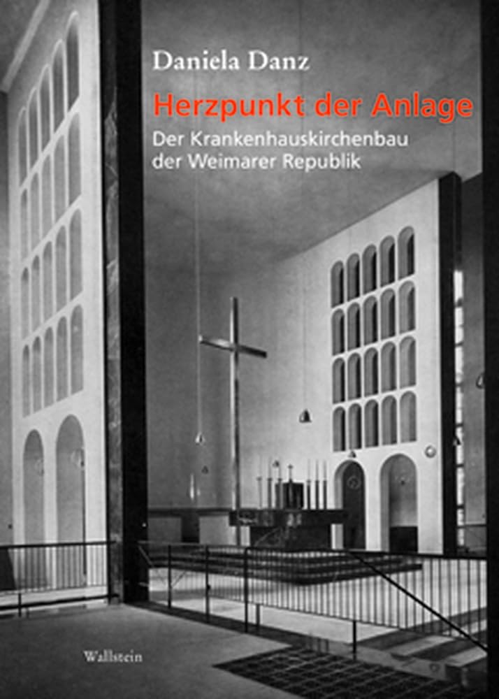 Herzpunkt der Anlage: Der Krankenhauskirchenbau der Weimarer Republik Books