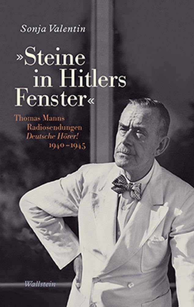 »Steine in Hitlers Fenster«: Thomas Manns Radiosendungen Deutsche Hörer! 1940-1945 Contemporary literature