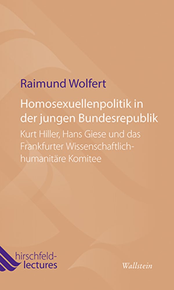Homosexuellenpolitik in der jungen Bundesrepublik: Kurt Hiller, Hans Giese und das Frankfurter Wissenschaftlich-humanitäre Komitee (Hirschfeld-Lectures) Law