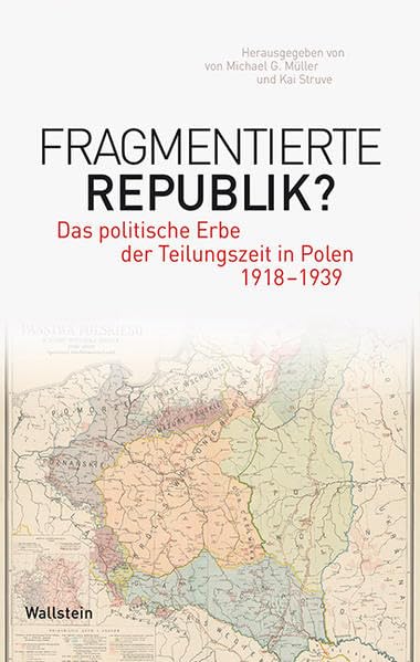 Fragmentierte Republik?: Das politische Erbe der Teilungszeit in Polen 1918–1939 (Phantomgrenzen im östlichen Europa) Politics & History