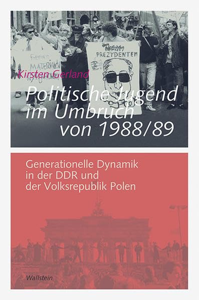 Politische Jugend im Umbruch von 1988/89: Generationelle Dynamik in der DDR und der Volksrepublik Polen (Göttinger Studien zur Generationsforschung. ... "Generationengeschichte") German history