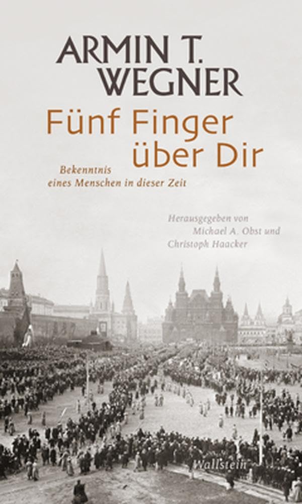 Fünf Finger über Dir: Bekenntnis eines Menschen in dieser Zeit (Armin T. Wegner: Ausgewählte Werke in drei Bänden) Essays & Short Stories