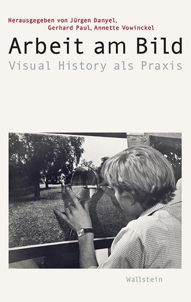 Arbeit am Bild: Visual History als Praxis (Visual History. Bilder und Bildpraxen in der Geschichte) Film, Art & Culture
