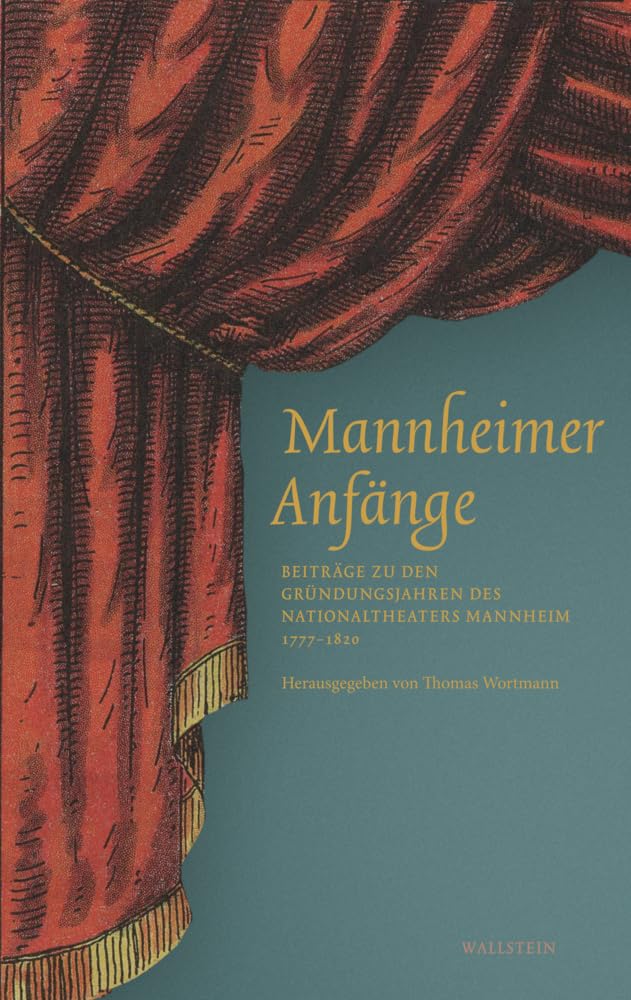 Mannheimer Anfänge: Beiträge zu den Gründungsjahren des Nationaltheaters Mannheim 1777-1820 Politics & History