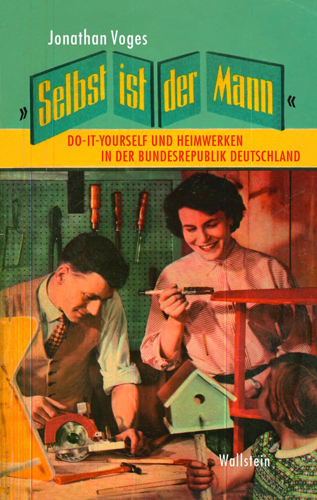 »Selbst ist der Mann«: Do-it-yourself und Heimwerken in der Bundesrepublik Deutschland German history