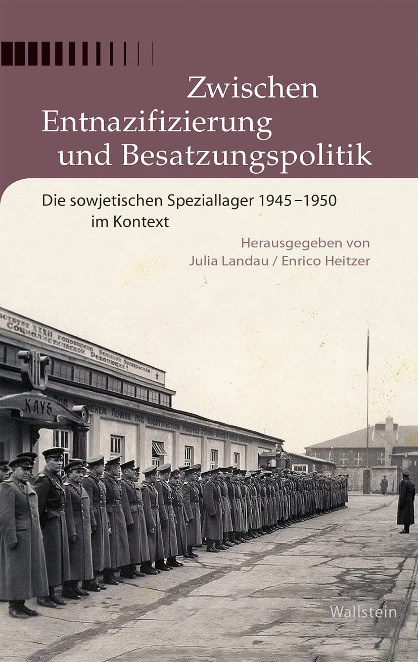 Zwischen Entnazifizierung und Besatzungspolitik: Die sowjetischen Speziallager 1945-1950 im Kontext (Buchenwald und Mittelbau-Dora - Forschungen und Reflexionen) German history