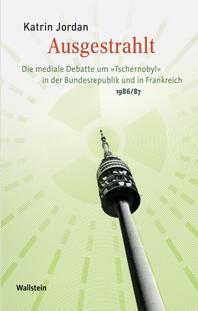 Ausgestrahlt: Die mediale Debatte um »Tschernobyl« in der Bundesrepublik und in Frankreich 1986/87 book