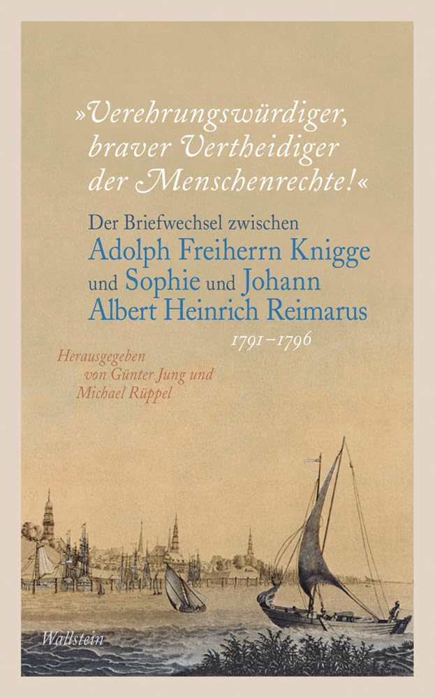 »Verehrungswürdiger, braver Vertheidiger der Menschenrechte!«: Der Briefwechsel zwischen Adolph Freiherrn Knigge und Sophie und Johann Albert Heinrich Reimarus 1791-1796 Essays & Short Stories