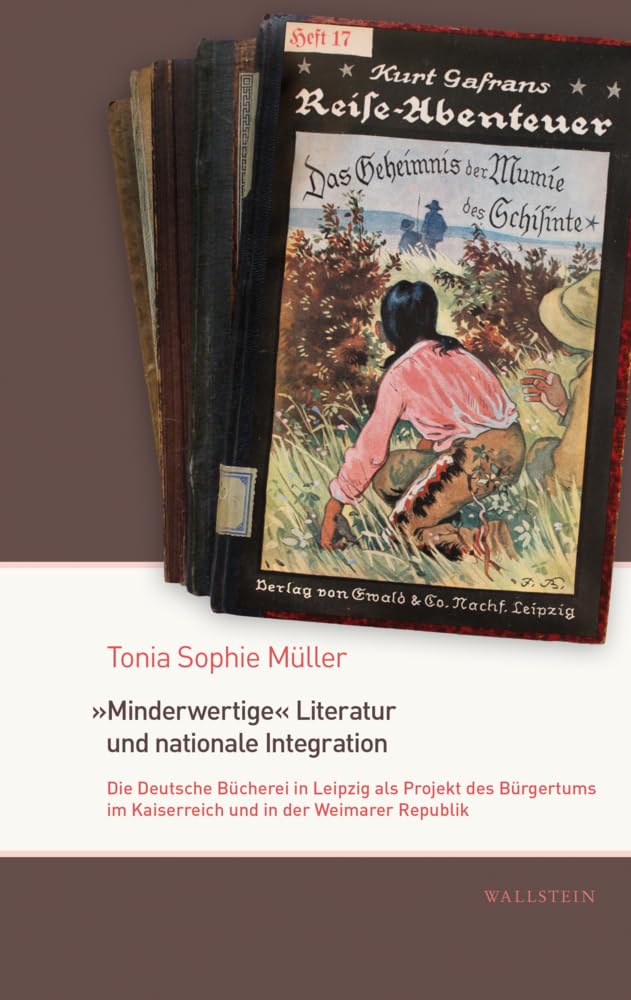 »Minderwertige« Literatur und nationale Integration: Die Deutsche Bücherei Leipzig als Projekt des Bürgertums im Kaiserreich und in der Weimarer Republik Social Sciences
