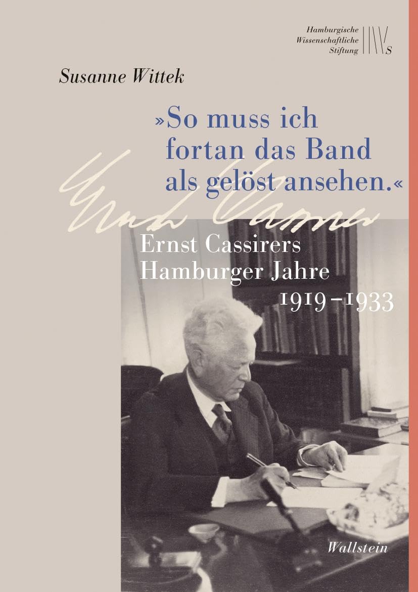 »So muss ich fortan das Band als gelöst ansehen.«: Ernst Cassirers Hamburger Jahre 1919 bis 1933 (Wissenschaftler in Hamburg) Philosophy