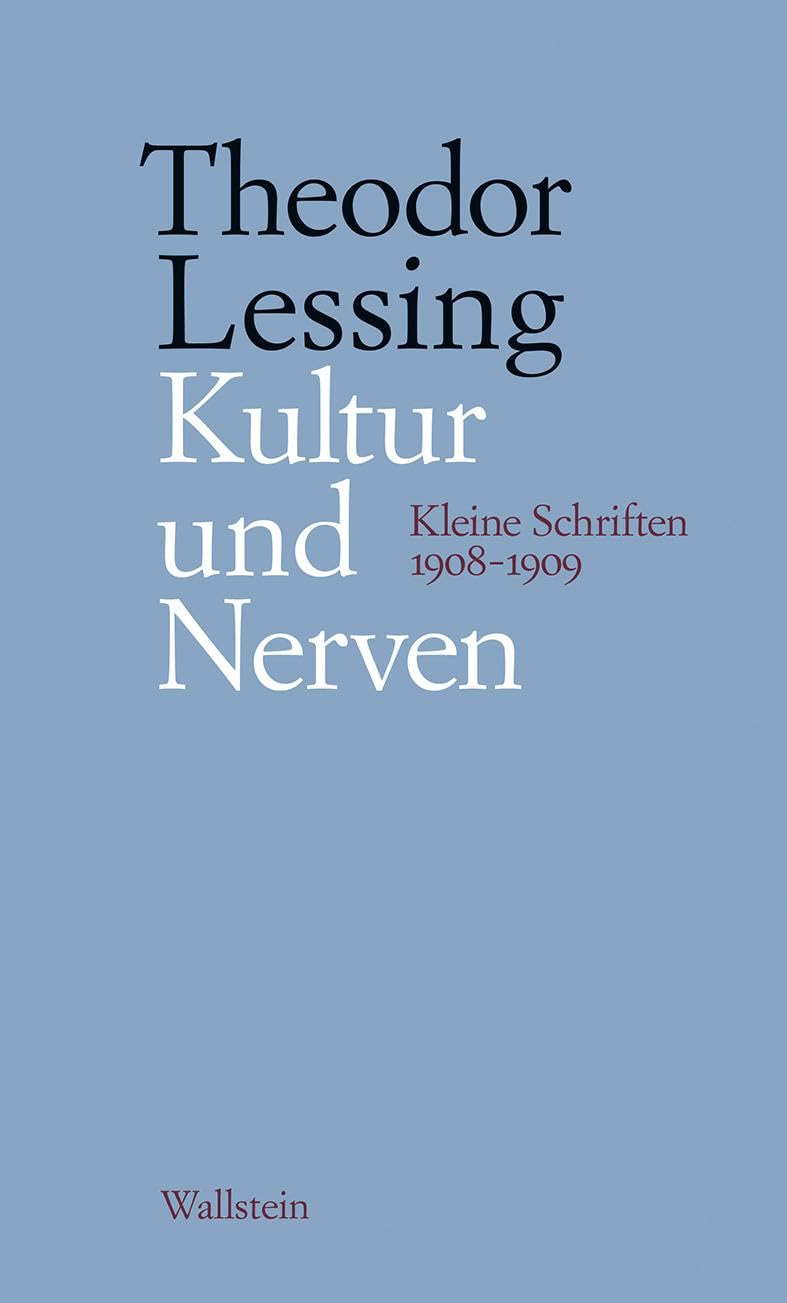 Kultur und Nerven: Kleine Schriften 1908-1909 (Schriften in Einzelausgaben) (Theodor Lessing: Schriften in Einzelausgaben) Philosophy