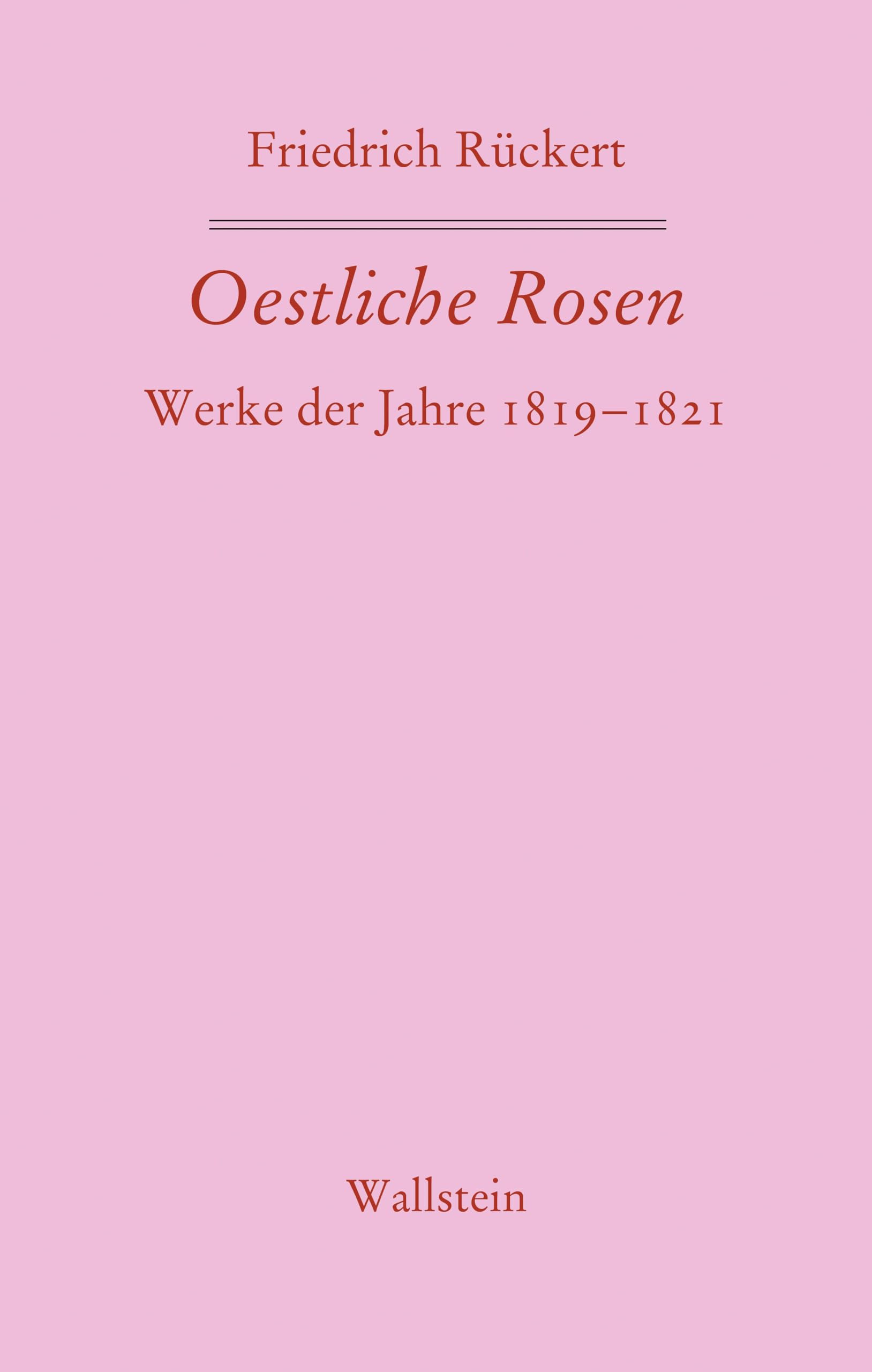 Oestliche Rosen: Werke der Jahre 1819-1821 (Friedrich Rückerts Werke. Historisch-kritische Ausgabe. Schweinfurter Edition) Poetry
