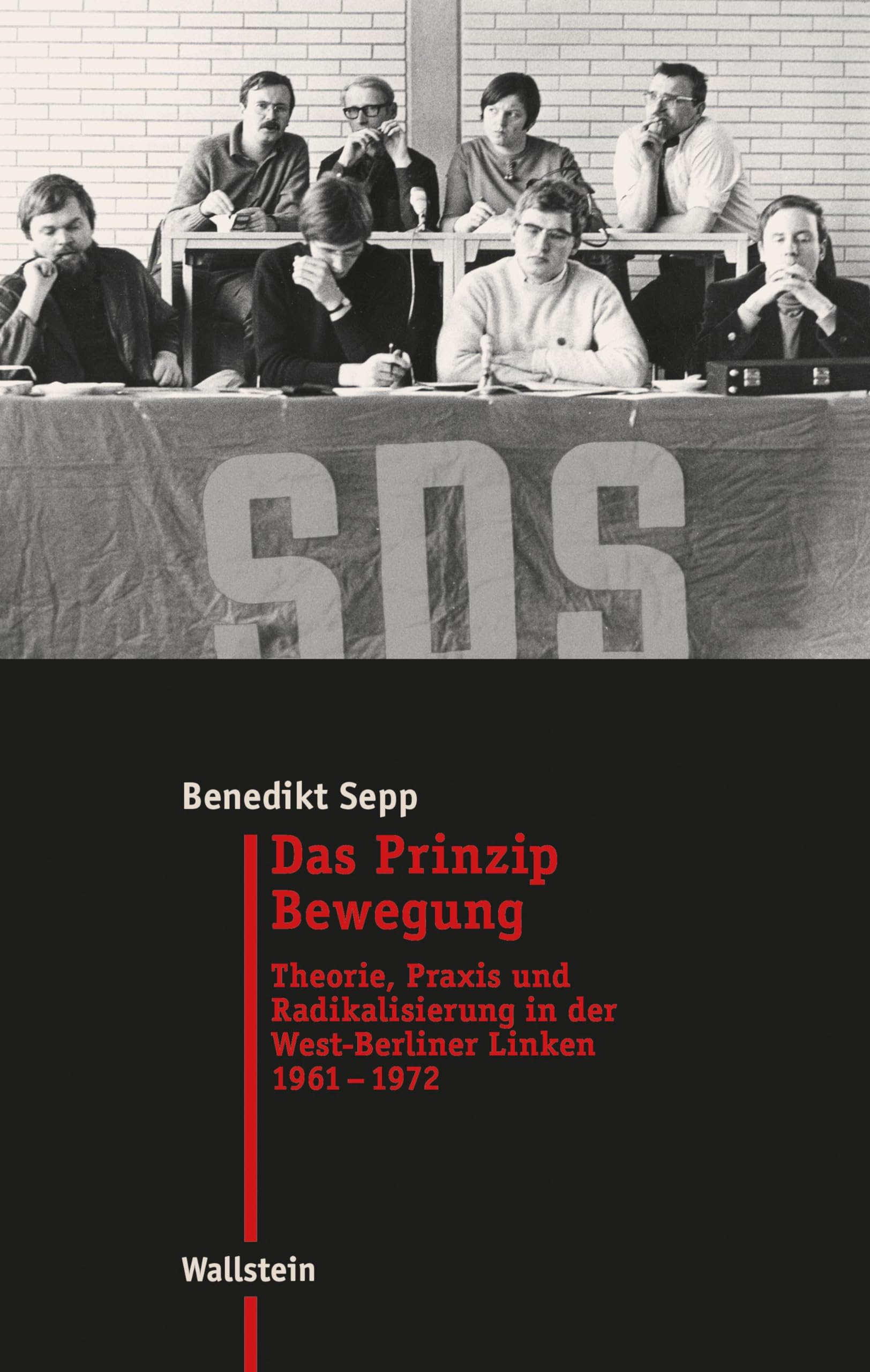 Das Prinzip Bewegung: Theorie, Praxis und Radikalisierung in der West-Berliner Linken 1961-1972 (Moderne Zeit: Neue Forschungen zur Gesellschafts- und Kulturgeschichte des 19. und 20. Jahrhunderts) Social Sciences