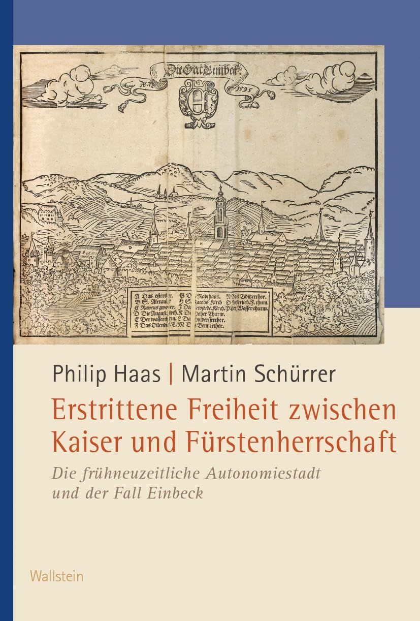 Erstrittene Freiheit zwischen Kaiser und Fürstenherrschaft: Die frühneuzeitliche Autonomiestadt und der Fall Einbeck (Veröffentlichungen der Historischen Kommission für Niedersachsen und Bremen) Social Sciences