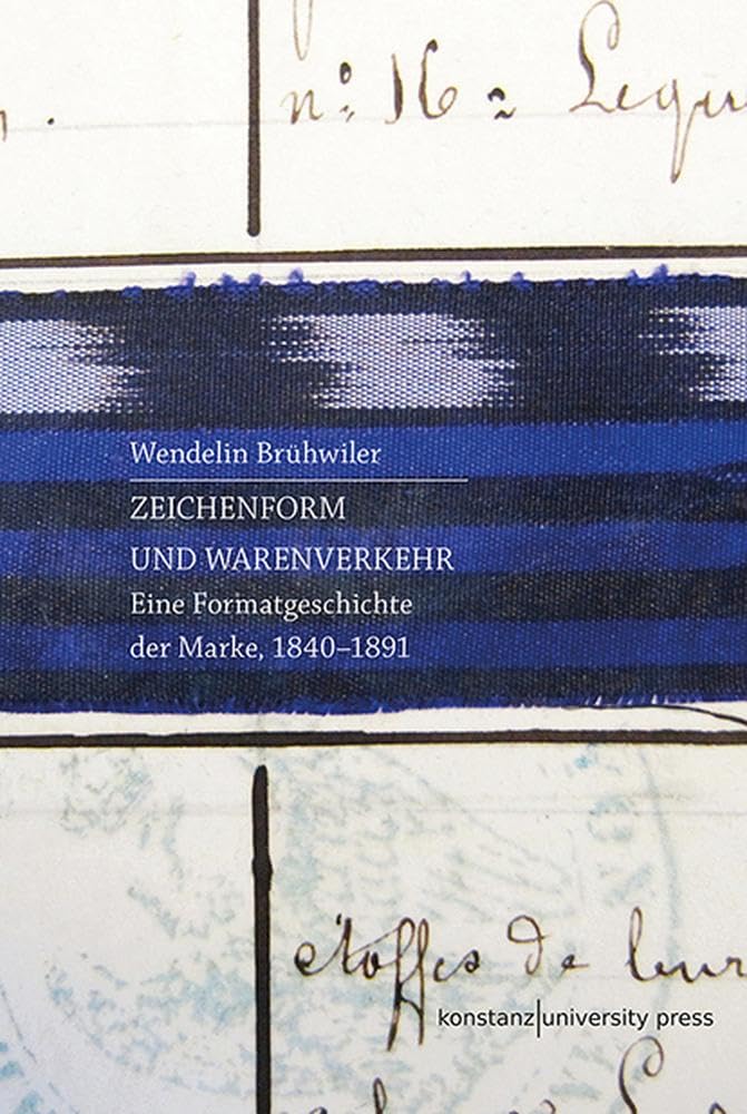 Zeichenform und Warenverkehr: Eine Formatgeschichte der Marke, 1840-1891 book