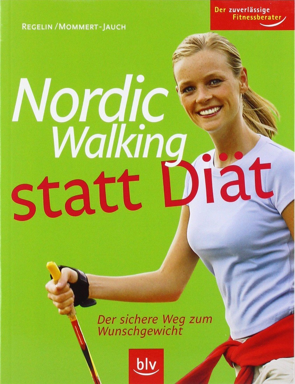 Nordic Walking statt Diät: Der sichere Weg zum Wunschgewicht. Der zuverlässige Fitnessberater Health, Nutrition & Fitness