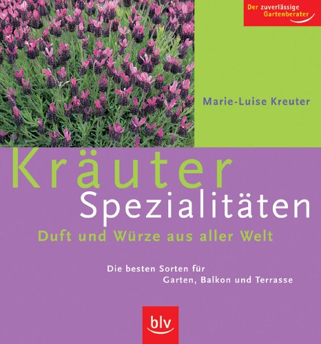 Kräuter-Spezialitäten: Duft und Würze aus aller Welt. Die besten Sorten für Garten, Balkon und Terrasse. Der zuverlässige Gartenberater Garden & Plants