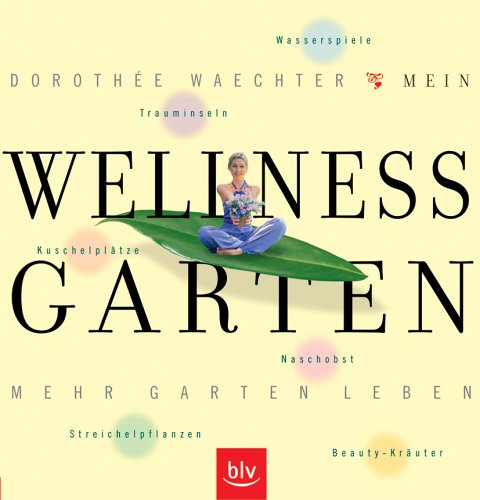 Mein Wellness-Garten: Trauminseln, Kuschelplätze, Streichelpflanzen, Naschobst, Wasserspiele, Beauty-Kräuter Garden & Plants