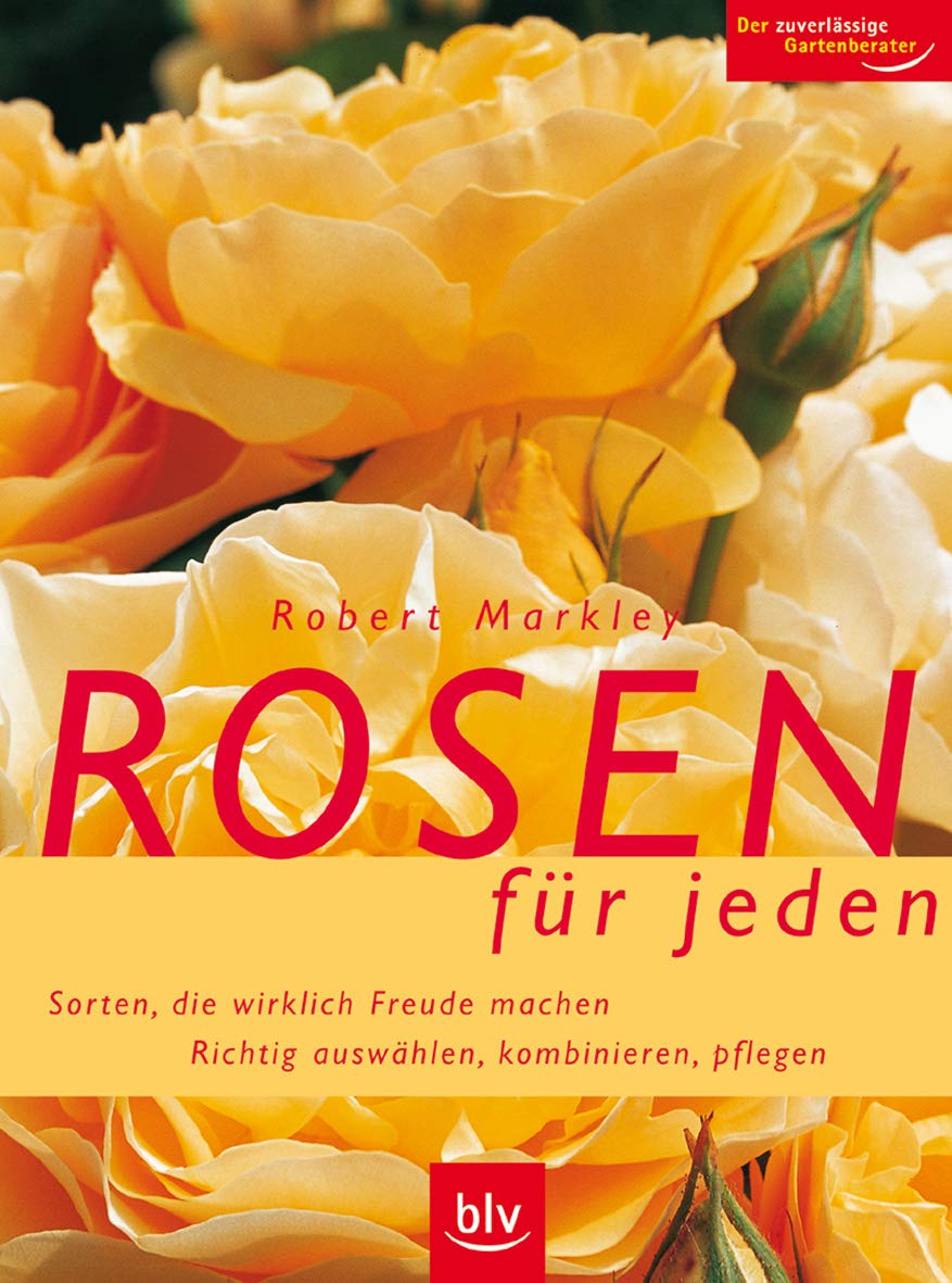 Rosen für jeden: Sorten, die wirklich Freude machen. Richtig auswählen, kombinieren, pflegen. Der zuverlässige Gartenberater Garden & Plants
