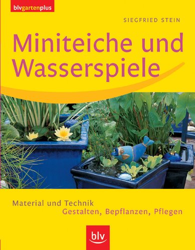 Miniteiche und Wasserspiele: Material und Technik. Gestalten, Bepflanzen, Pflegen Garden & Plants