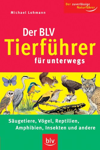 Der BLV Tierführer für unterwegs: Säugetiere, Vögel, Reptilien, Amphibien, Insekten und andere Der zuverlässige Naturführer Natural Sciences