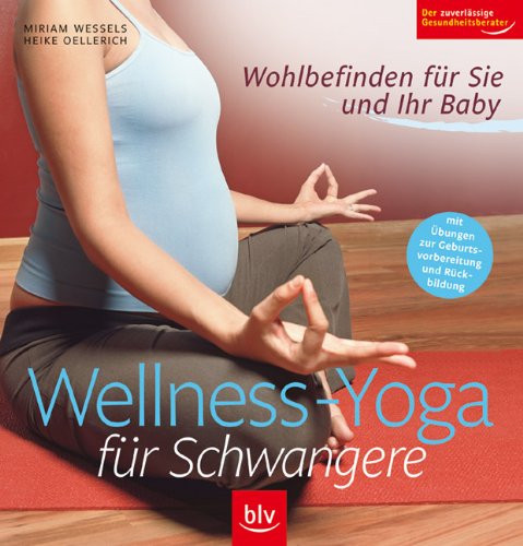 Wellness-Yoga für Schwangere: Wohlbefinden für Sie und Ihr Baby Stopper: Mit Übungen zur Geburtsvorbereitung und Rückbildung (Image-Logo:) Der zuverlässige Gesundheitsberater Health, Nutrition & Fitness
