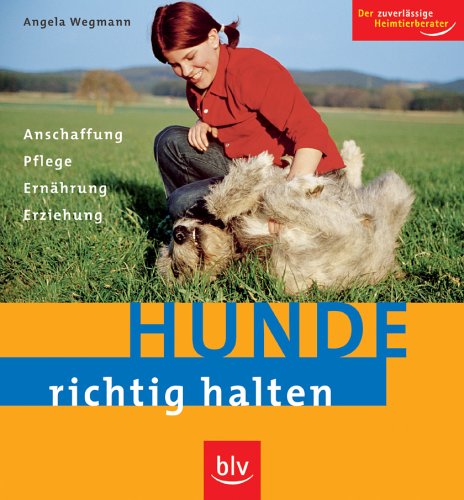 Hunde richtig halten: Anschaffung, Pflege, Ernährung, Erziehung (Image-Logo:) Der zuverlässige Heimtierberater Pets