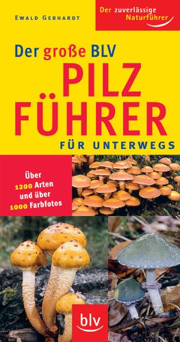 Der grosse BLV Pilzführer für unterwegs: Über 1200 Arten und über 1000 Farbfotos (Image-Logo:) Der zuverlässige Naturführer Natural Sciences