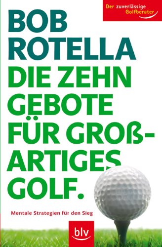 Die Zehn Gebote für grossartiges Golf: Mentale Strategien für den Sieg. Der zuverlässige Golfberater Leisure & Fun