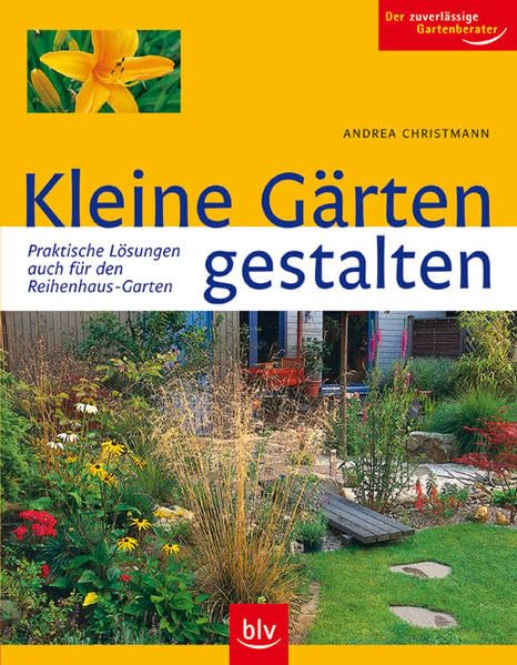 Kleine Gärten gestalten: Praktische Lösungen – auch für den Reihenhaus-Garten. Der zuverlässige Gartenberater Garden & Plants