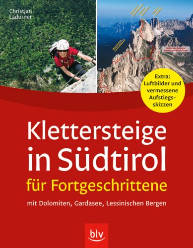 Klettersteige in Südtirol für Fortgeschrittene: Mit Dolomiten, Gardasee, Lessinischen Bergen: Mit Dolomiten, Gardasee, Lessinischen Bergen. Extra: Luftbilder u. vermessene Aufstiegsskizzen Leisure, Home & Garden