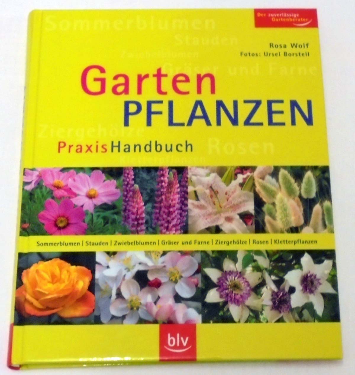 Gartenpflanzen Praxis-Handbuch: Sommerblumen, Stauden, Zwiebelblumen, Gräser und Farne, Ziergehölze, Rosen, Kletterpflanzen. Der zuverlässige Gartenberater Garden & Plants