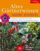 Altes Gärtnerwissen wieder entdeckt: Erfolgreich gärtnern mit dem Erfahrungsschatz vergangener Zeiten Garden & Plants