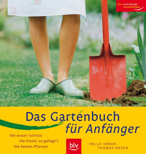 Das Gartenbuch für Anfänger: Die ersten Schritte · Die Praxis: so gelingt's · Die besten Pflanzen Garden & Plants