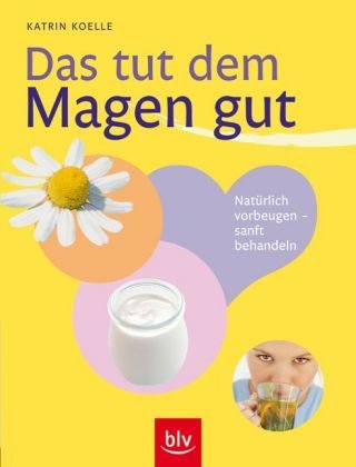 Das tut dem Magen gut: Natürlich vorbeugen - sanft behandeln Health, Nutrition & Fitness