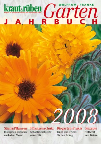 kraut & rüben Garten-Jahrbuch 2008: Günstige Aussaat-Tage, Biogartentipps nach Mondphasen, Vegetarische Rezepte, Biologischer Pflanzenschutz Garden & Plants