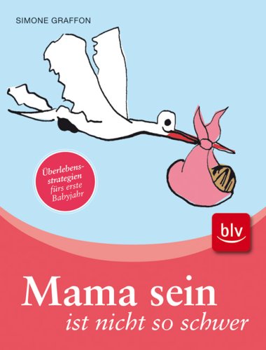 Mama sein ist nicht so schwer: Überlebensstrategien fürs erste Babyjahr Parents & Children