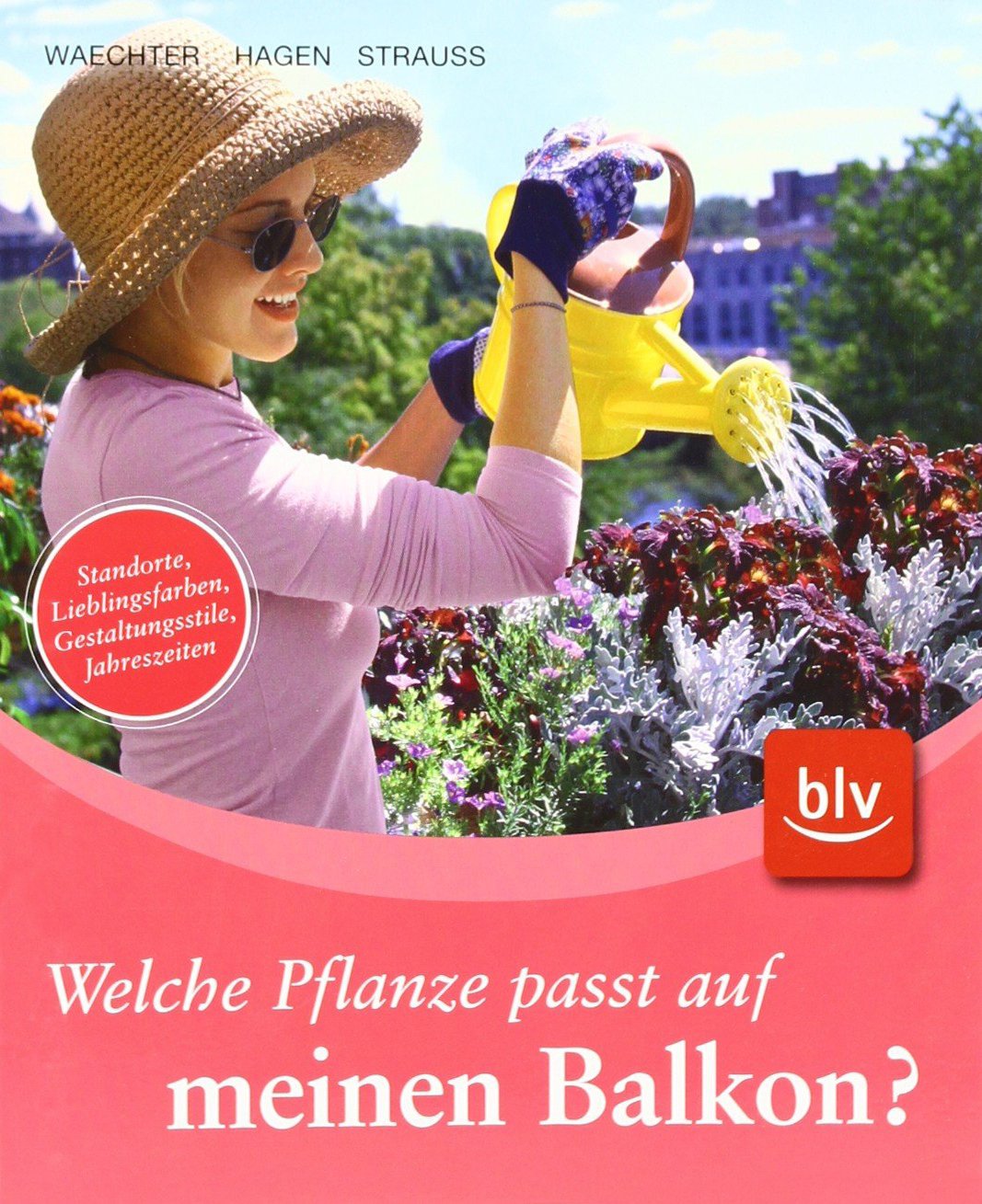 Welche Pflanze passt auf meinen Balkon?: Stopper: Standorte, Lieblingsfarben, Gestaltungsstile, Jahreszeiten Garden & Plants