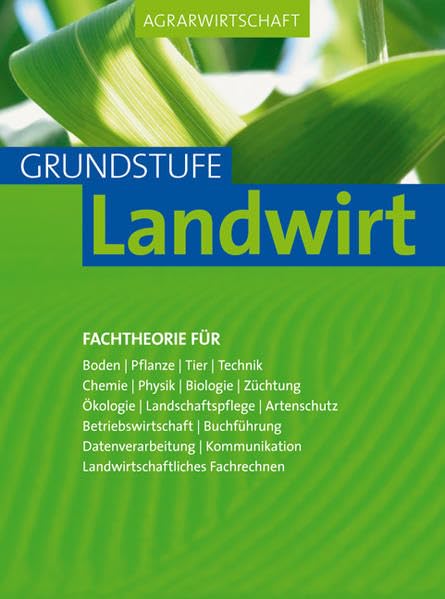 Agrarwirtschaft - Grundstufe Landwirt: Fachtheorie für Boden, Pflanze, Tier, Technik, Chemie, Physik, Biologie, Züchtung, Ökologie, ... Landwirtschaftliches Fachrechnen Business, Finance & Career