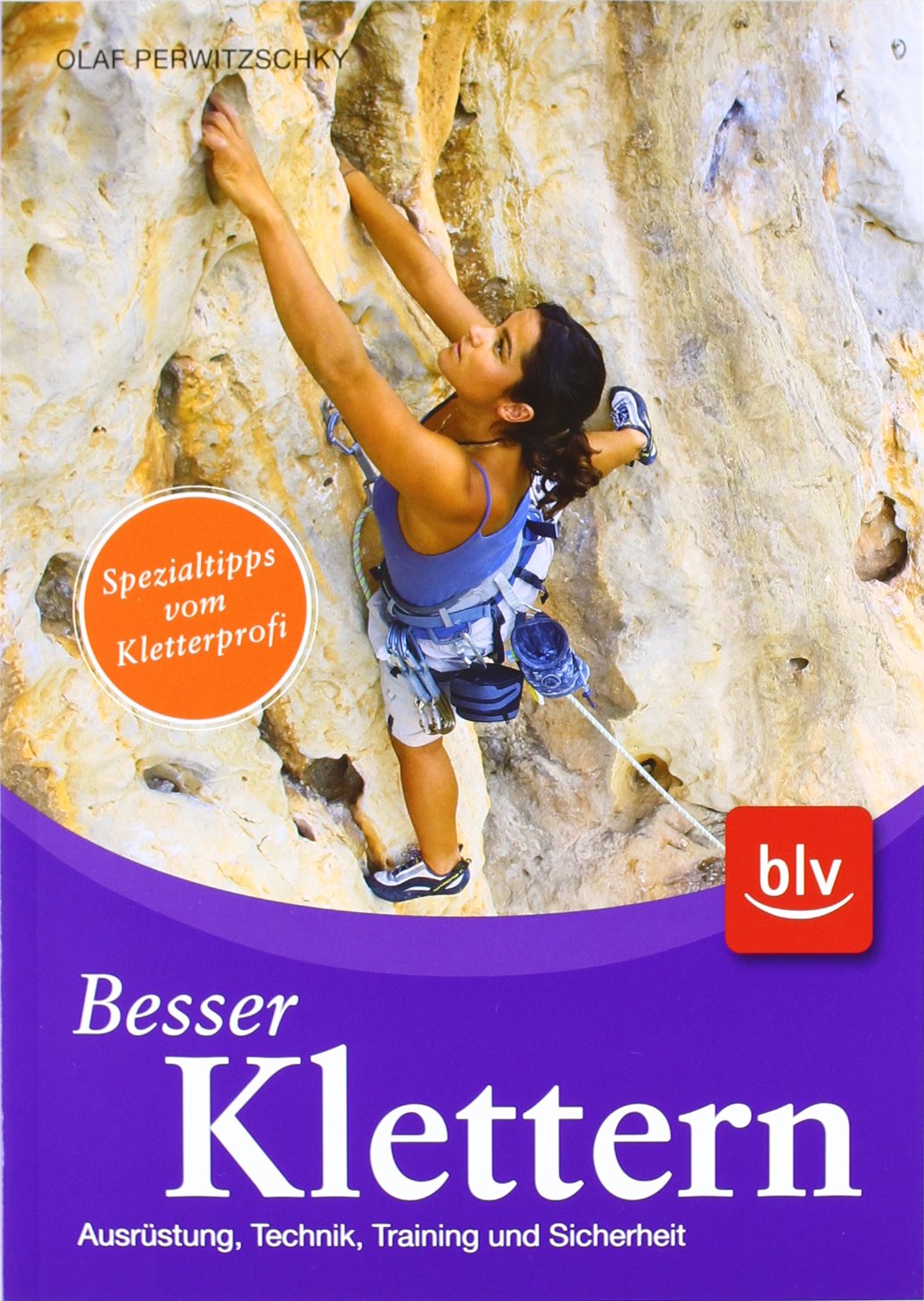 Besser Klettern: Ausrüstung, Technik, Training und Sicherheit Spezialtipps vom Kletterprofi Leisure & Fun
